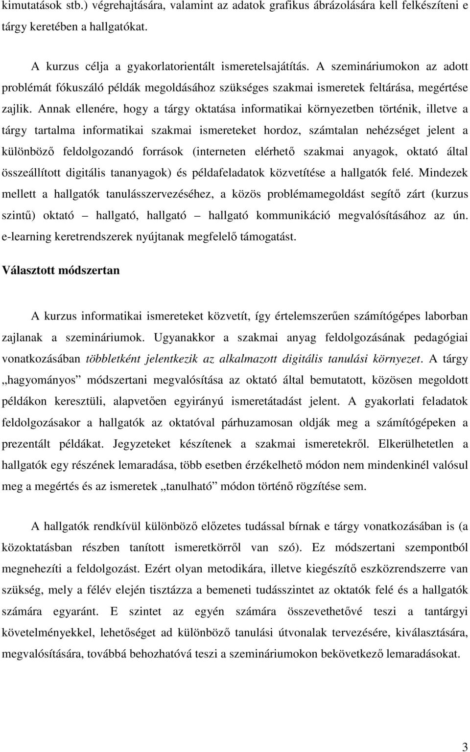 Annak ellenére, hogy a tárgy oktatása informatikai környezetben történik, illetve a tárgy tartalma informatikai szakmai ismereteket hordoz, számtalan nehézséget jelent a különbözı feldolgozandó