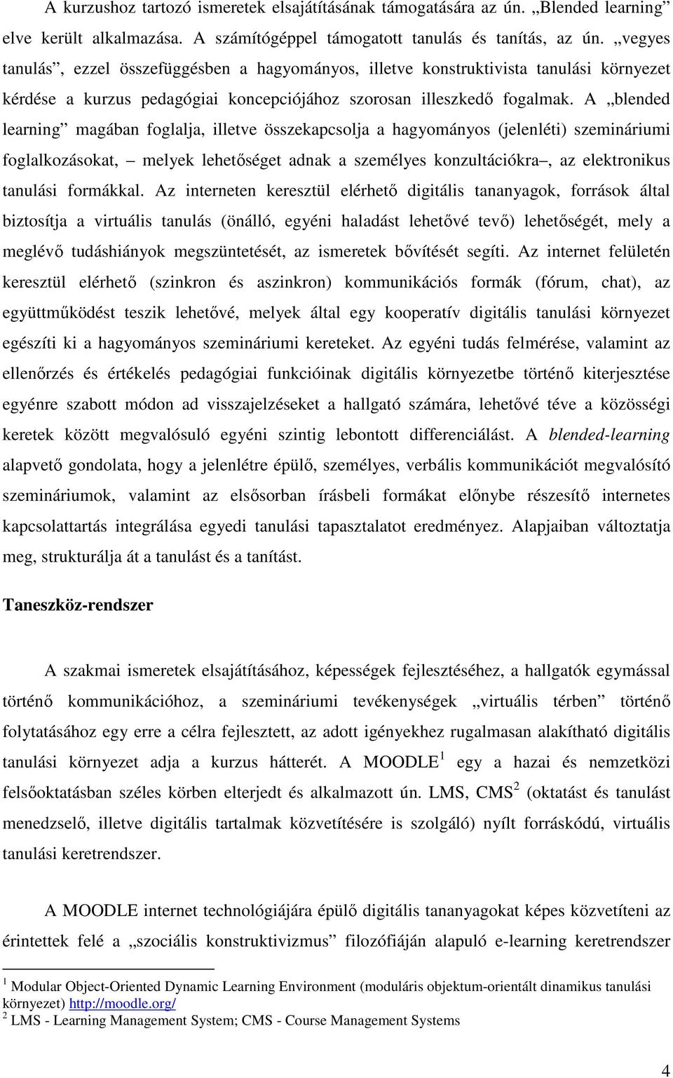 A blended learning magában foglalja, illetve összekapcsolja a hagyományos (jelenléti) szemináriumi foglalkozásokat, melyek lehetıséget adnak a személyes konzultációkra, az elektronikus tanulási