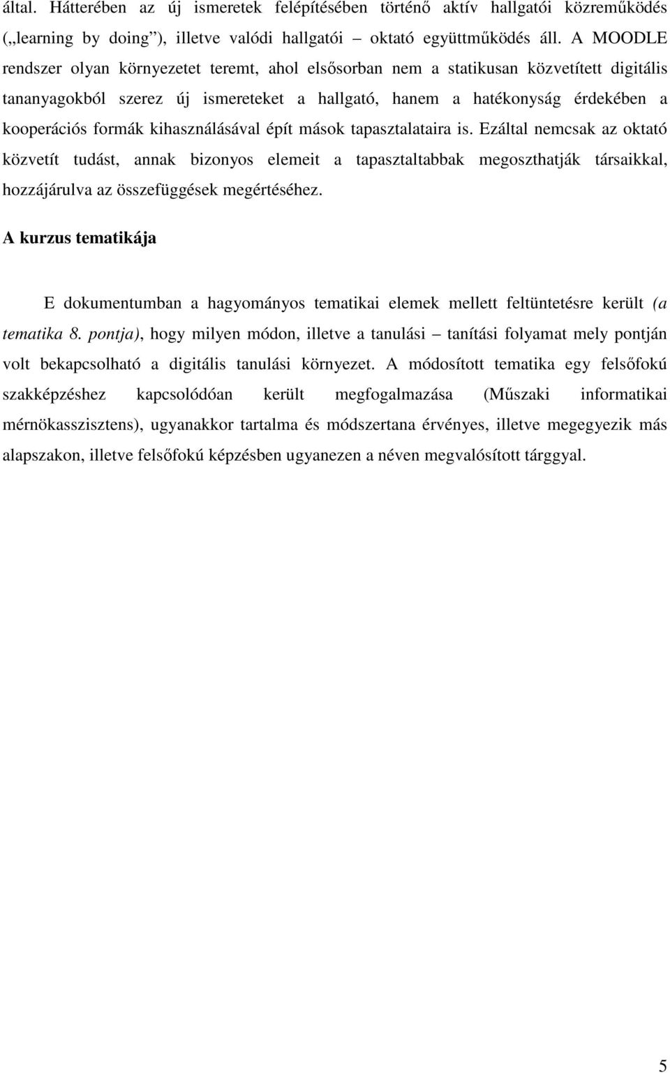 kihasználásával épít mások tapasztalataira is. Ezáltal nemcsak az oktató közvetít tudást, annak bizonyos elemeit a tapasztaltabbak megoszthatják társaikkal, hozzájárulva az összefüggések megértéséhez.