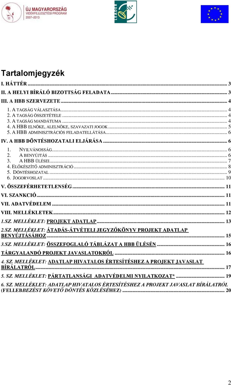 ELŐKÉSZÍTŐ ADMINISZTRÁCIÓ... 8 5. DÖNTÉSHOZATAL... 9 6. JOGORVOSLAT... 10 V. ÖSSZEFÉRHETETLENSÉG... 11 VI. SZANKCIÓ... 11 VII. ADATVÉDELEM... 11 VIII. MELLÉKLETEK... 12 1.SZ. MELLÉKLET: PROJEKT ADATLAP.