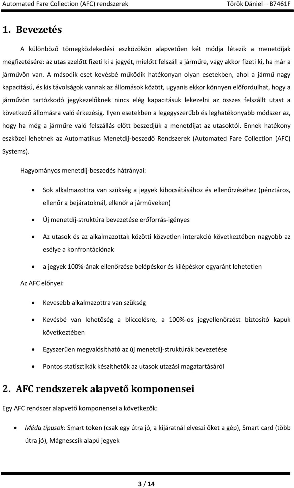 A második eset kevésbé működik hatékonyan olyan esetekben, ahol a jármű nagy kapacitású, és kis távolságok vannak az állomások között, ugyanis ekkor könnyen előfordulhat, hogy a járművön tartózkodó