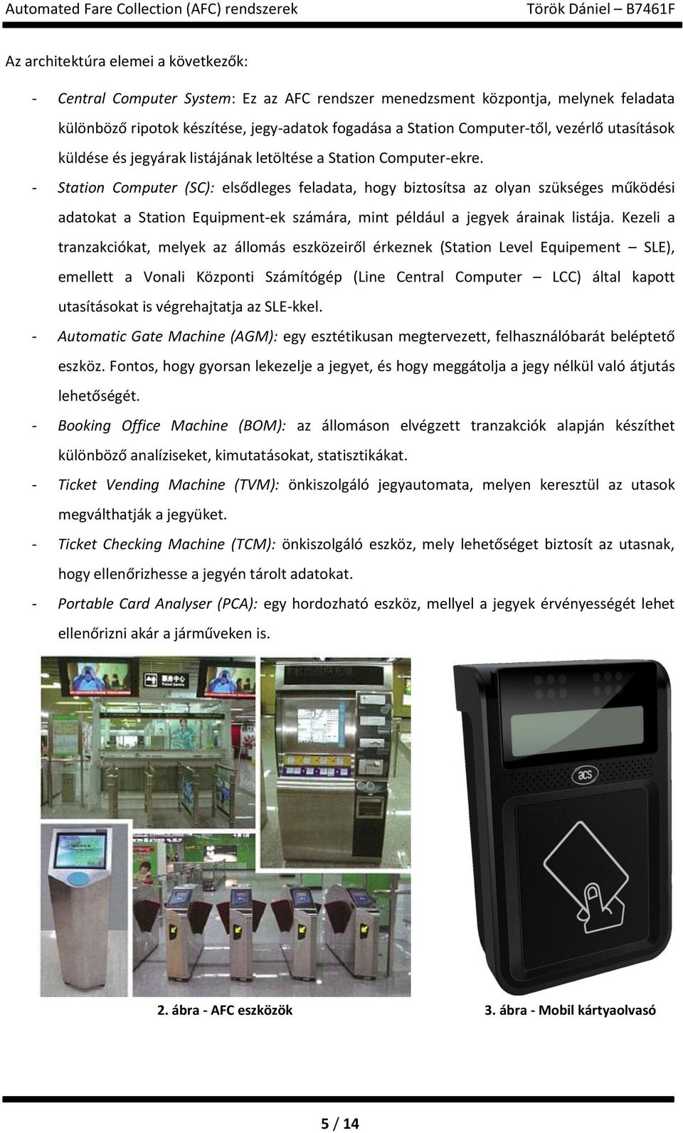 - Station Computer (SC): elsődleges feladata, hogy biztosítsa az olyan szükséges működési adatokat a Station Equipment-ek számára, mint például a jegyek árainak listája.