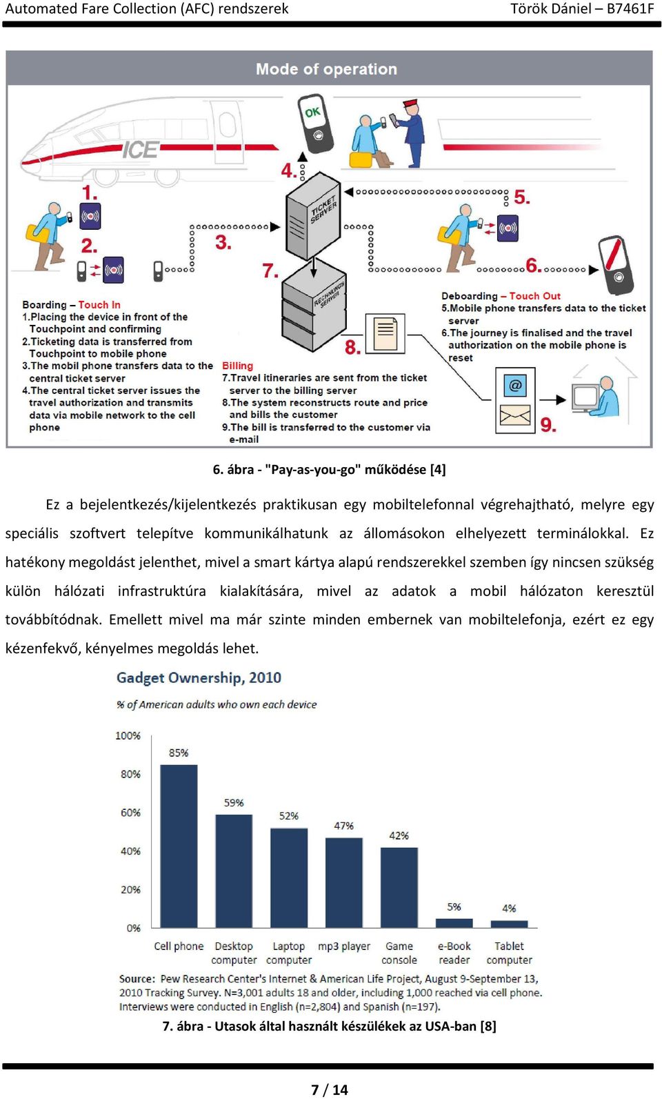 Ez hatékony megoldást jelenthet, mivel a smart kártya alapú rendszerekkel szemben így nincsen szükség külön hálózati infrastruktúra kialakítására,