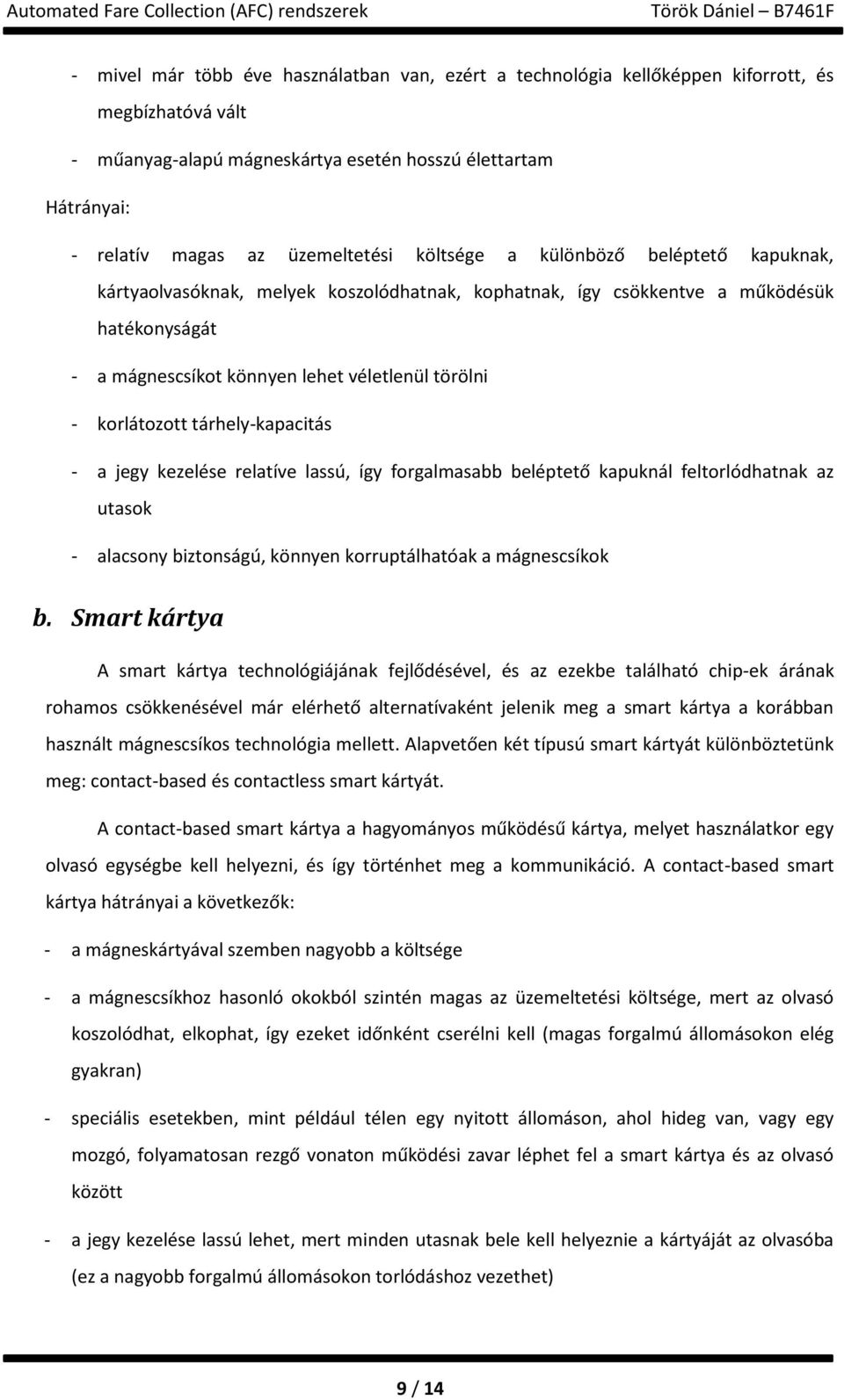tárhely-kapacitás - a jegy kezelése relatíve lassú, így forgalmasabb beléptető kapuknál feltorlódhatnak az utasok - alacsony biztonságú, könnyen korruptálhatóak a mágnescsíkok b.