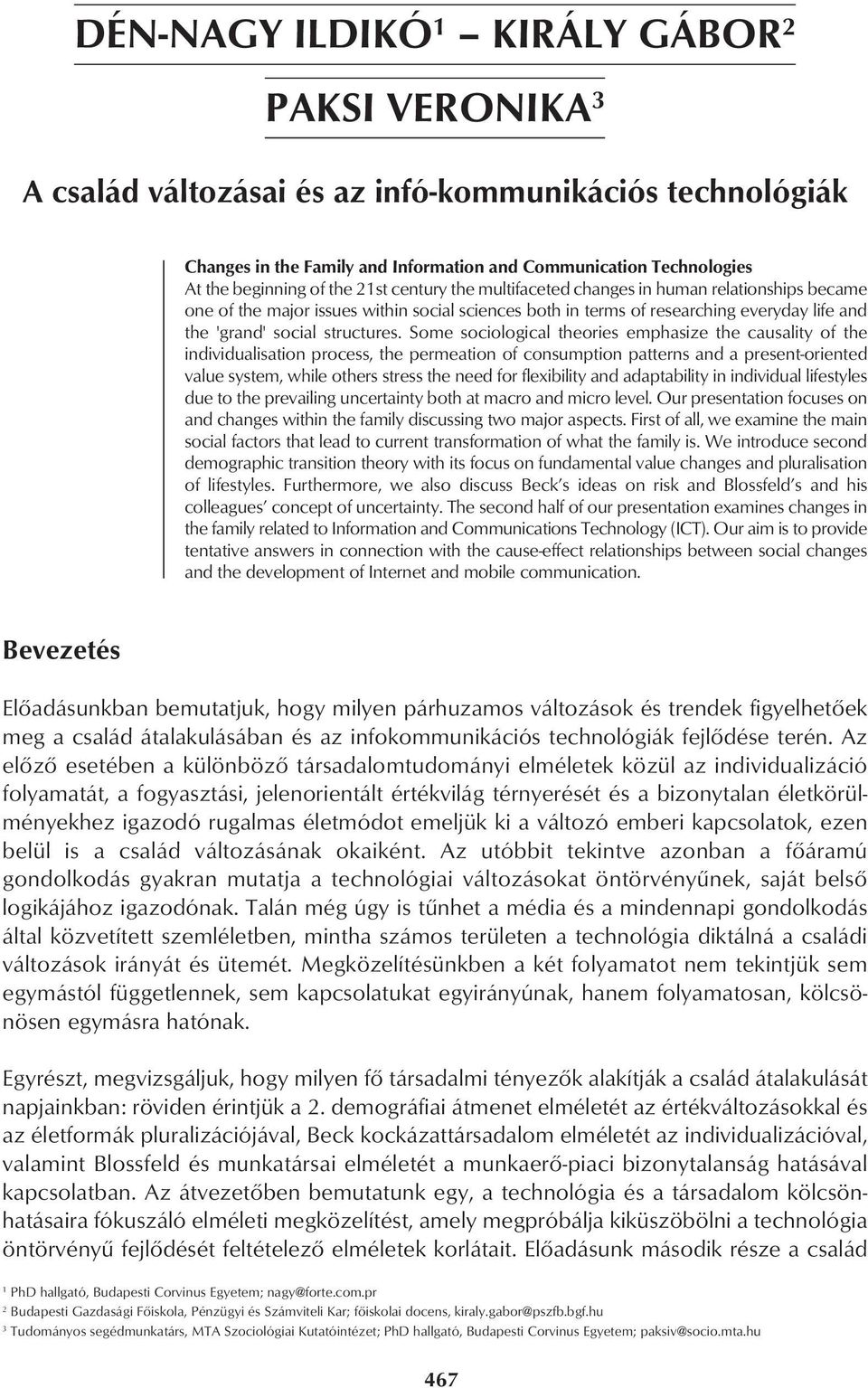 Some sociological theories emphasize the causality of the individualisation process, the permeation of consumption patterns and a present-oriented value system, while others stress the need for