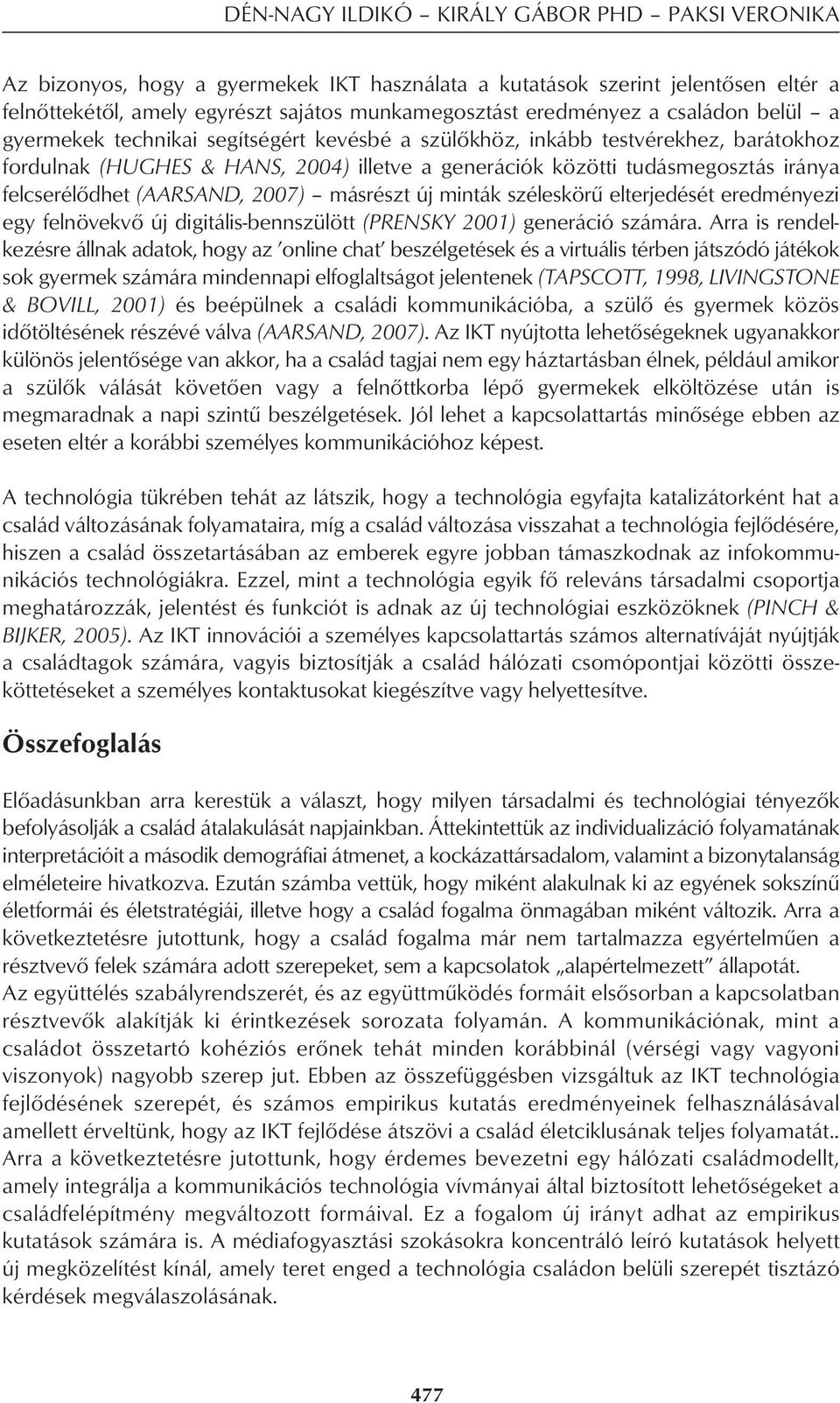 (AARSAND, 2007) másrészt új minták széleskörû elterjedését eredményezi egy felnövekvô új digitális-bennszülött (PRENSKY 2001) generáció számára.