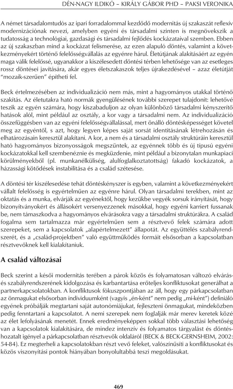 Ebben az új szakaszban mind a kockázat felismerése, az ezen alapuló döntés, valamint a követ - kezményekért történô felelôsségvállalás az egyénre hárul.
