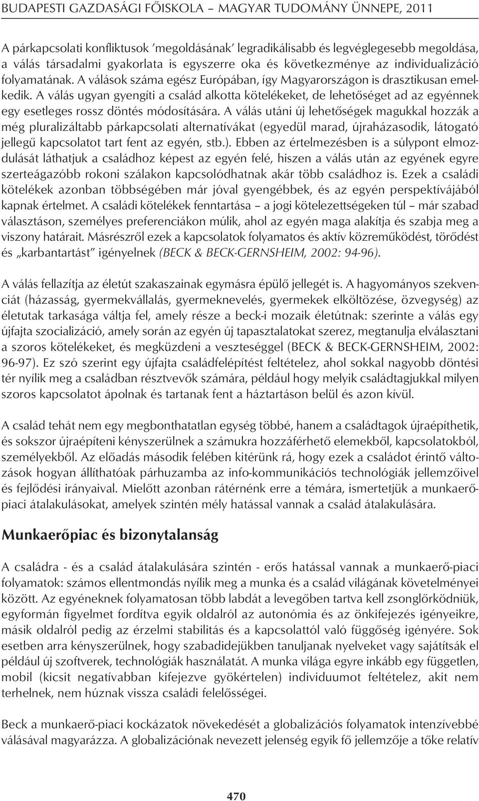 A válás ugyan gyengíti a család alkotta kötelékeket, de lehetôséget ad az egyénnek egy esetleges rossz döntés módosítására.