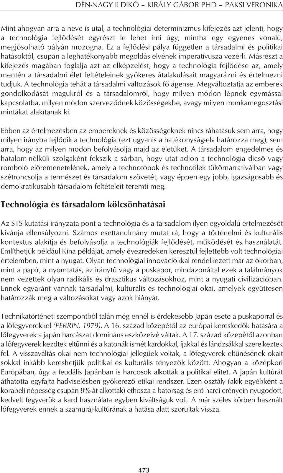 Másrészt a kifejezés magában foglalja azt az elképzelést, hogy a technológia fejlôdése az, amely mentén a társadalmi élet feltételeinek gyökeres átalakulásait magyarázni és értelmezni tudjuk.