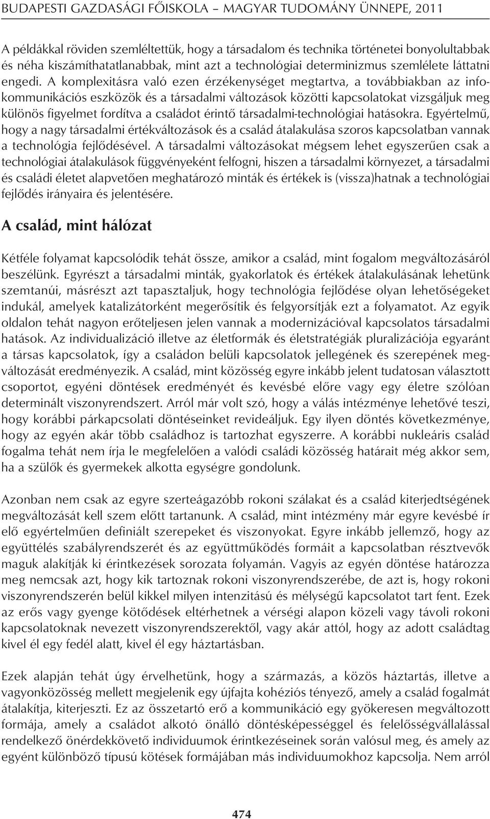 A komplexitásra való ezen érzékenységet megtartva, a továbbiakban az info - kommunikációs eszközök és a társadalmi változások közötti kapcsolatokat vizsgáljuk meg különös figyelmet fordítva a