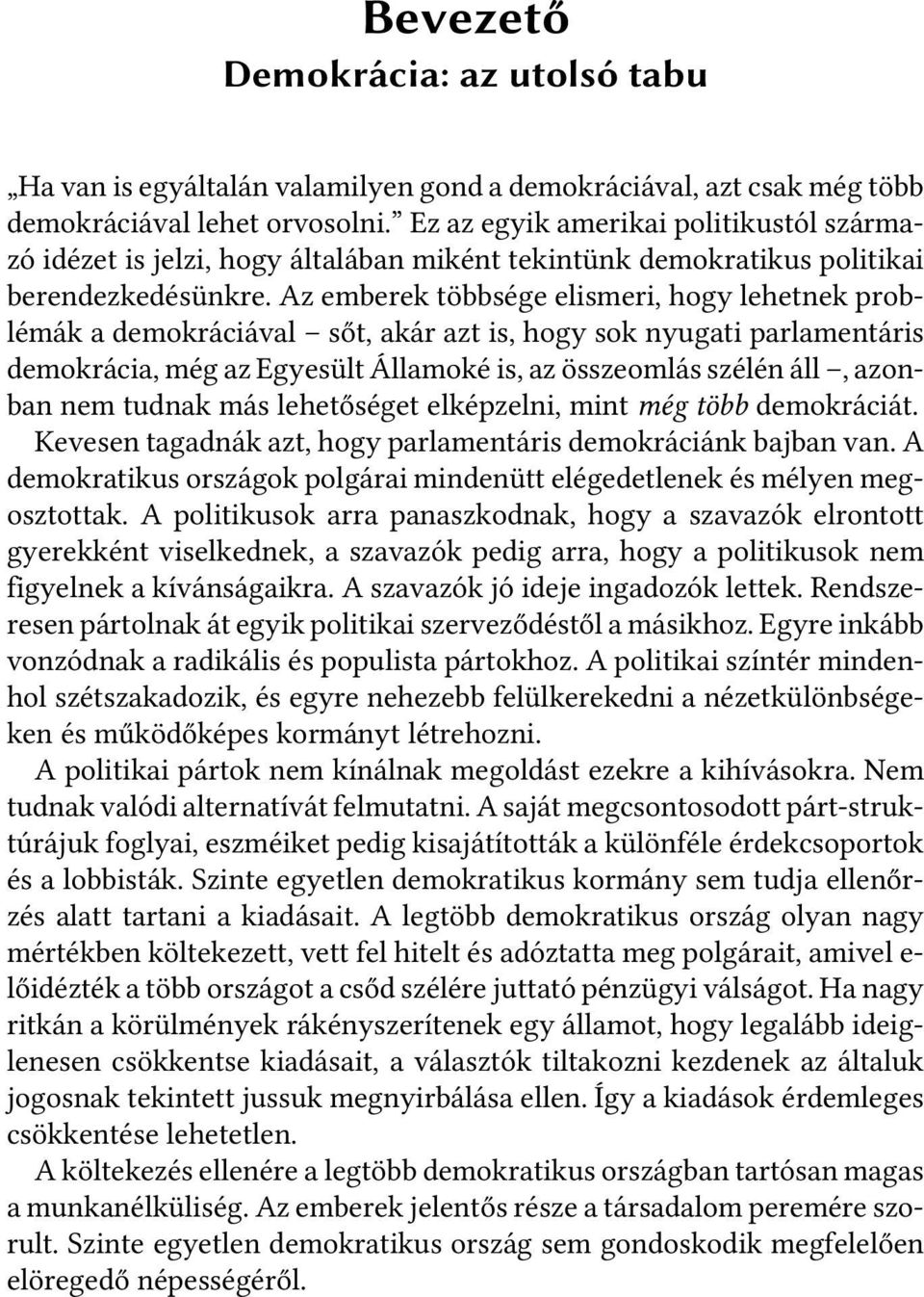 Az emberek többsége elismeri, hogy lehetnek problémák a demokráciával sőt, akár azt is, hogy sok nyugati parlamentáris demokrácia, még az Egyesült Államoké is, az összeomlás szélén áll, azonban nem