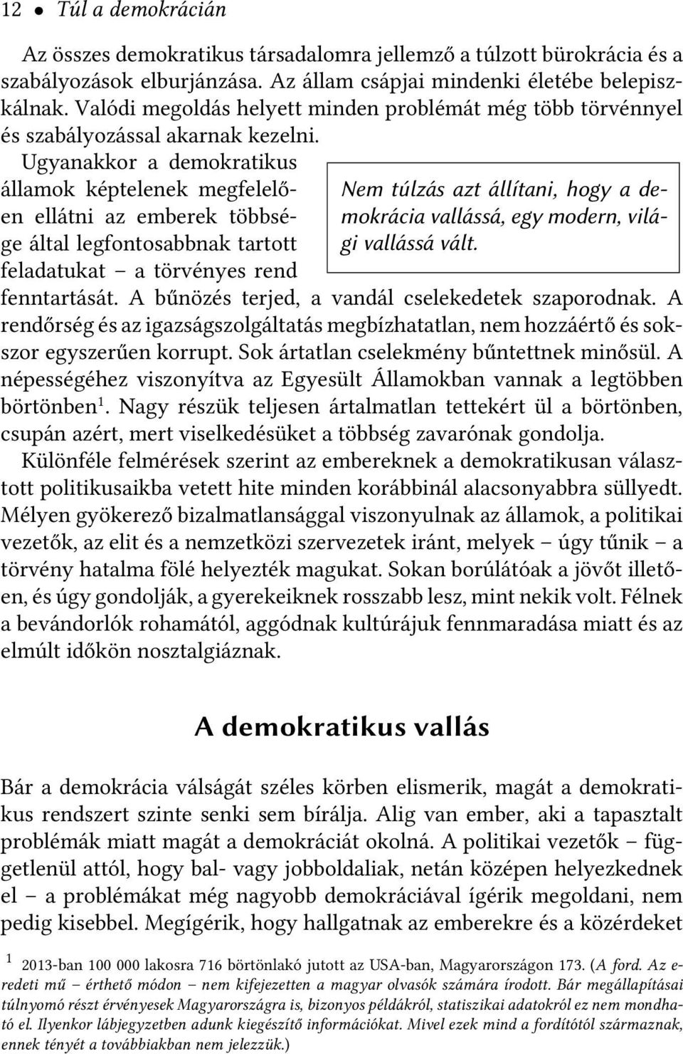 Ugyanakkor a demokratikus államok képtelenek megfelelően ellátni az emberek többsége által legfontosabbnak tartott feladatukat a törvényes rend Nem túlzás azt állítani, hogy a demokrácia vallássá,