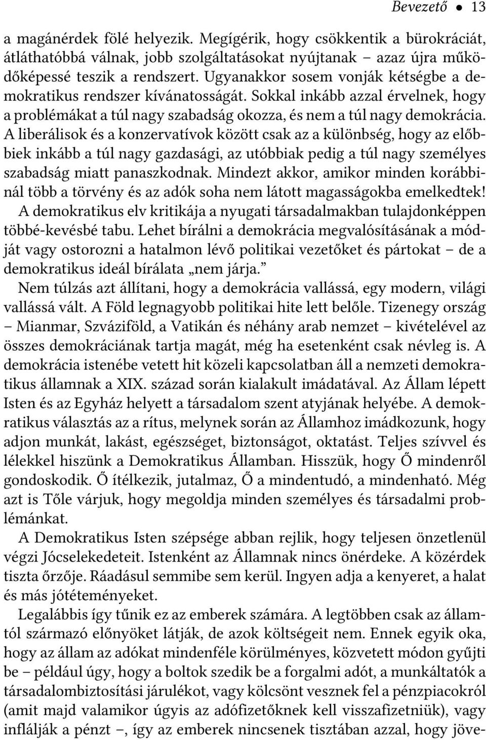 A liberálisok és a konzervatívok között csak az a különbség, hogy az előbbiek inkább a túl nagy gazdasági, az utóbbiak pedig a túl nagy személyes szabadság miatt panaszkodnak.