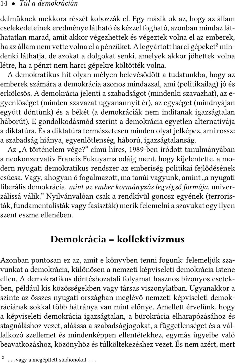 volna el a pénzüket. A legyártott harci gépeket 2 mindenki láthatja, de azokat a dolgokat senki, amelyek akkor jöhettek volna létre, ha a pénzt nem harci gépekre költötték volna.