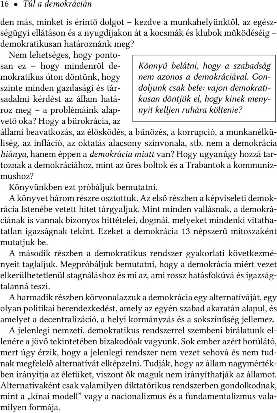 Hogy a bürokrácia, az Könnyű belátni, hogy a szabadság nem azonos a demokráciával. Gondoljunk csak bele: vajon demokratikusan döntjük el, hogy kinek menynyit kelljen ruhára költenie?