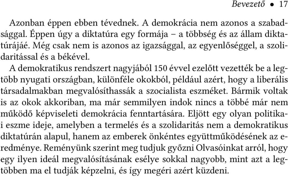 A demokratikus rendszert nagyjából 150 évvel ezelőtt vezették be a legtöbb nyugati országban, különféle okokból, például azért, hogy a liberális társadalmakban megvalósíthassák a szocialista eszméket.