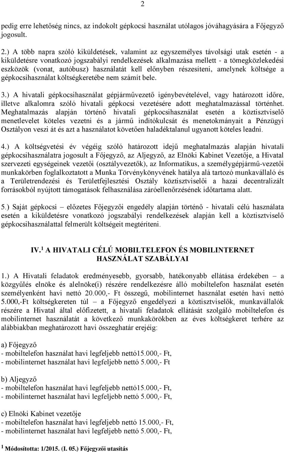 autóbusz) használatát kell előnyben részesíteni, amelynek költsége a gépkocsihasználat költségkeretébe nem számít bele. 3.