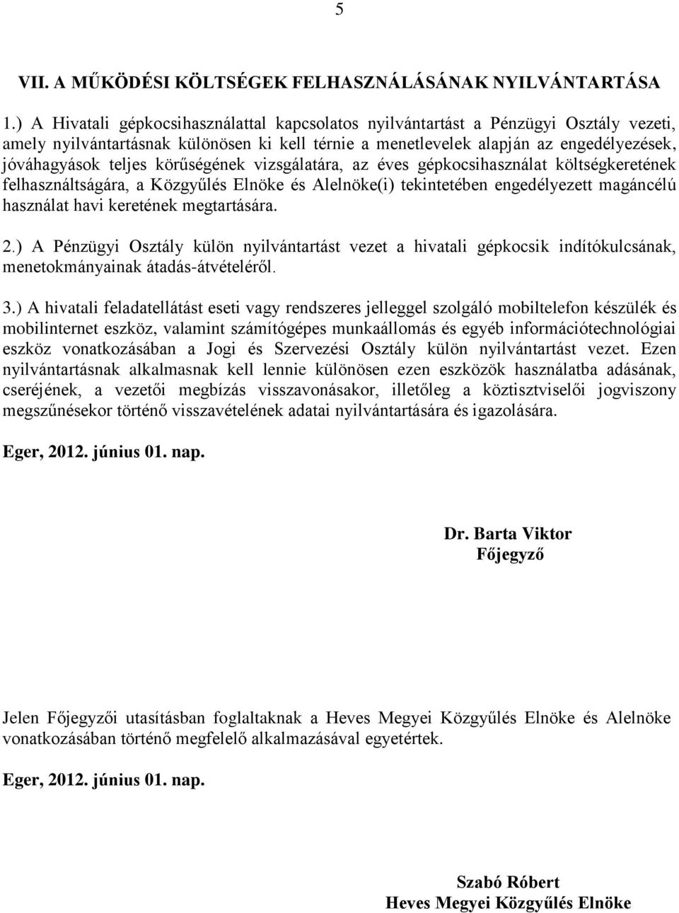 körűségének vizsgálatára, az éves gépkocsihasználat költségkeretének felhasználtságára, a Közgyűlés Elnöke és Alelnöke(i) tekintetében engedélyezett magáncélú használat havi keretének megtartására. 2.