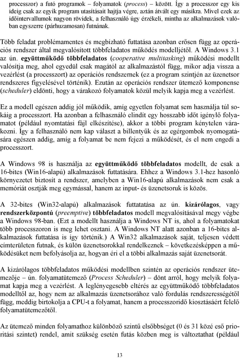 Több feladat problémamentes és megbízható futtatása azonban erősen függ az operációs rendszer által megvalósított többfeladatos működés modelljétől. A Windows 3.1 az ún.