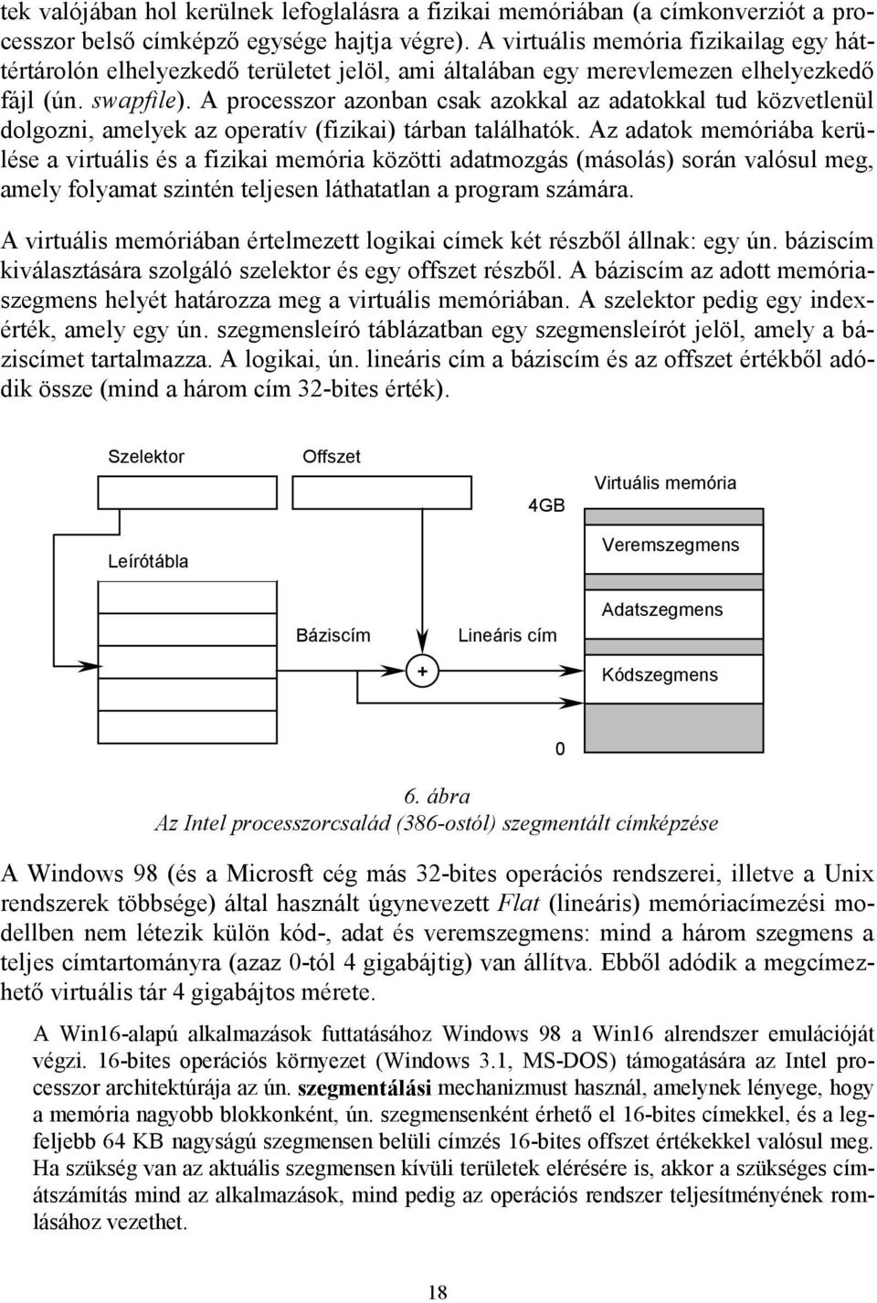 A processzor azonban csak azokkal az adatokkal tud közvetlenül dolgozni, amelyek az operatív (fizikai) tárban találhatók.