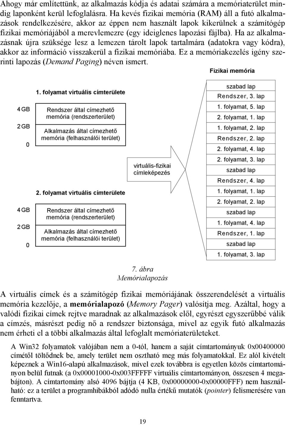 Ha az alkalmazásnak újra szüksége lesz a lemezen tárolt lapok tartalmára (adatokra vagy kódra), akkor az információ visszakerül a fizikai memóriába.