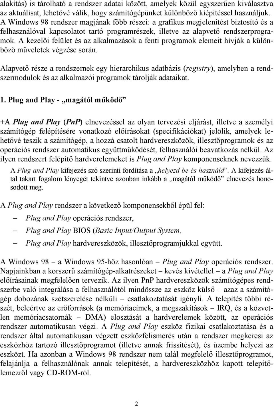 A kezelői felület és az alkalmazások a fenti programok elemeit hívják a különböző műveletek végzése során.
