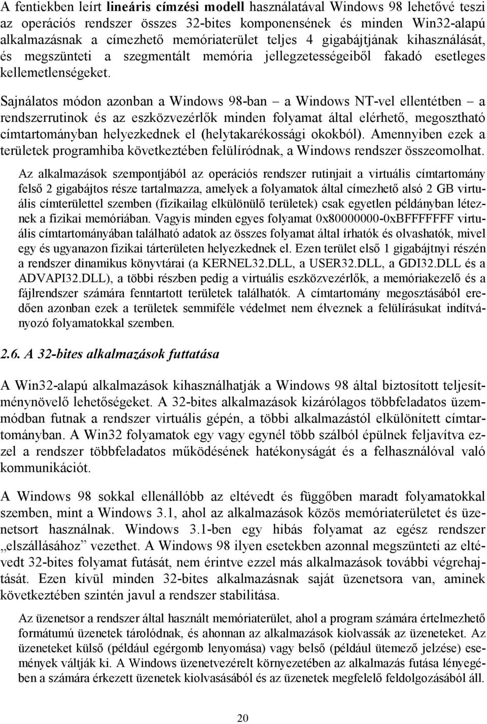 Sajnálatos módon azonban a Windows 98-ban a Windows NT-vel ellentétben a rendszerrutinok és az eszközvezérlők minden folyamat által elérhető, megosztható címtartományban helyezkednek el