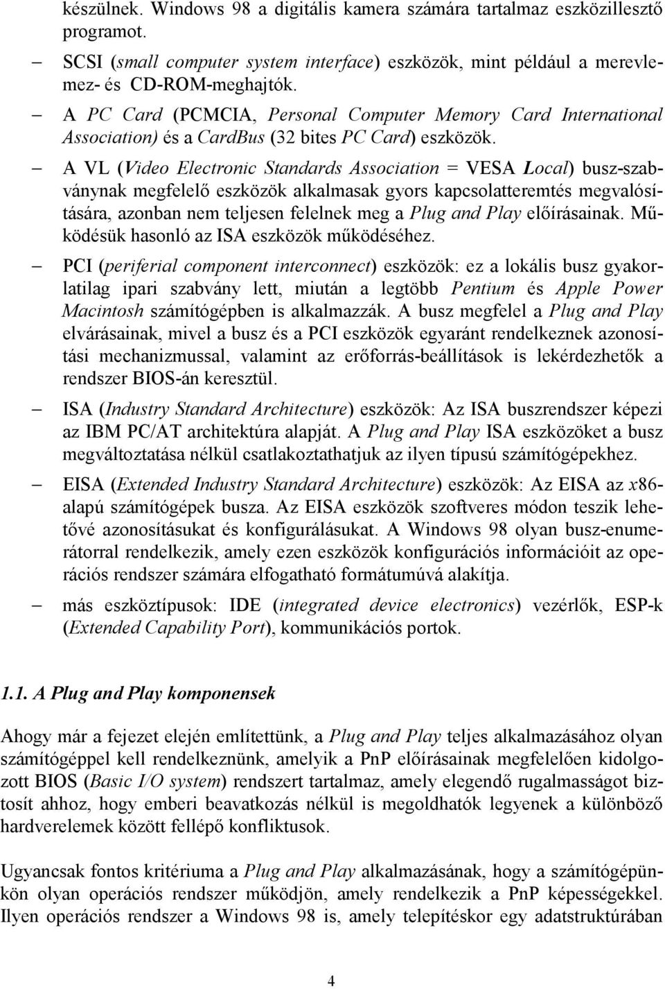 A VL (Video Electronic Standards Association = VESA Local) busz-szabványnak megfelelő eszközök alkalmasak gyors kapcsolatteremtés megvalósítására, azonban nem teljesen felelnek meg a Plug and Play