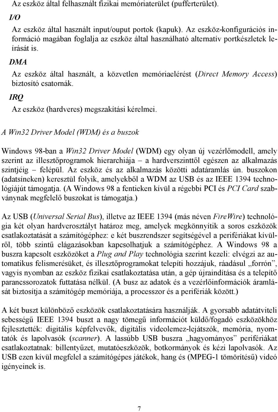 DMA Az eszköz által használt, a közvetlen memóriaelérést (Direct Memory Access) biztosító csatornák. IRQ Az eszköz (hardveres) megszakítási kérelmei.