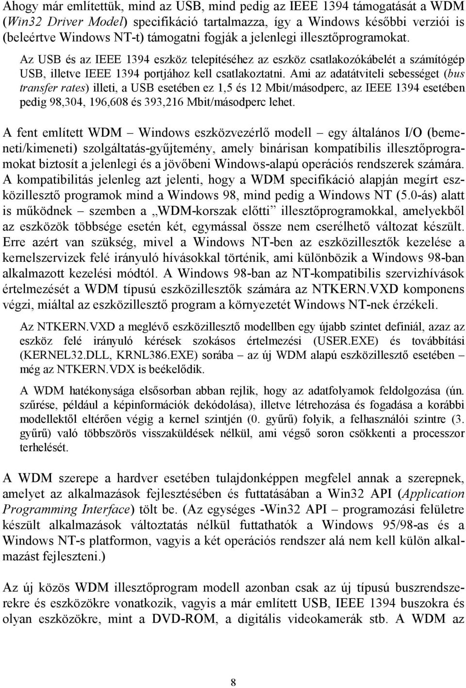 Ami az adatátviteli sebességet (bus transfer rates) illeti, a USB esetében ez 1,5 és 12 Mbit/másodperc, az IEEE 1394 esetében pedig 98,304, 196,608 és 393,216 Mbit/másodperc lehet.