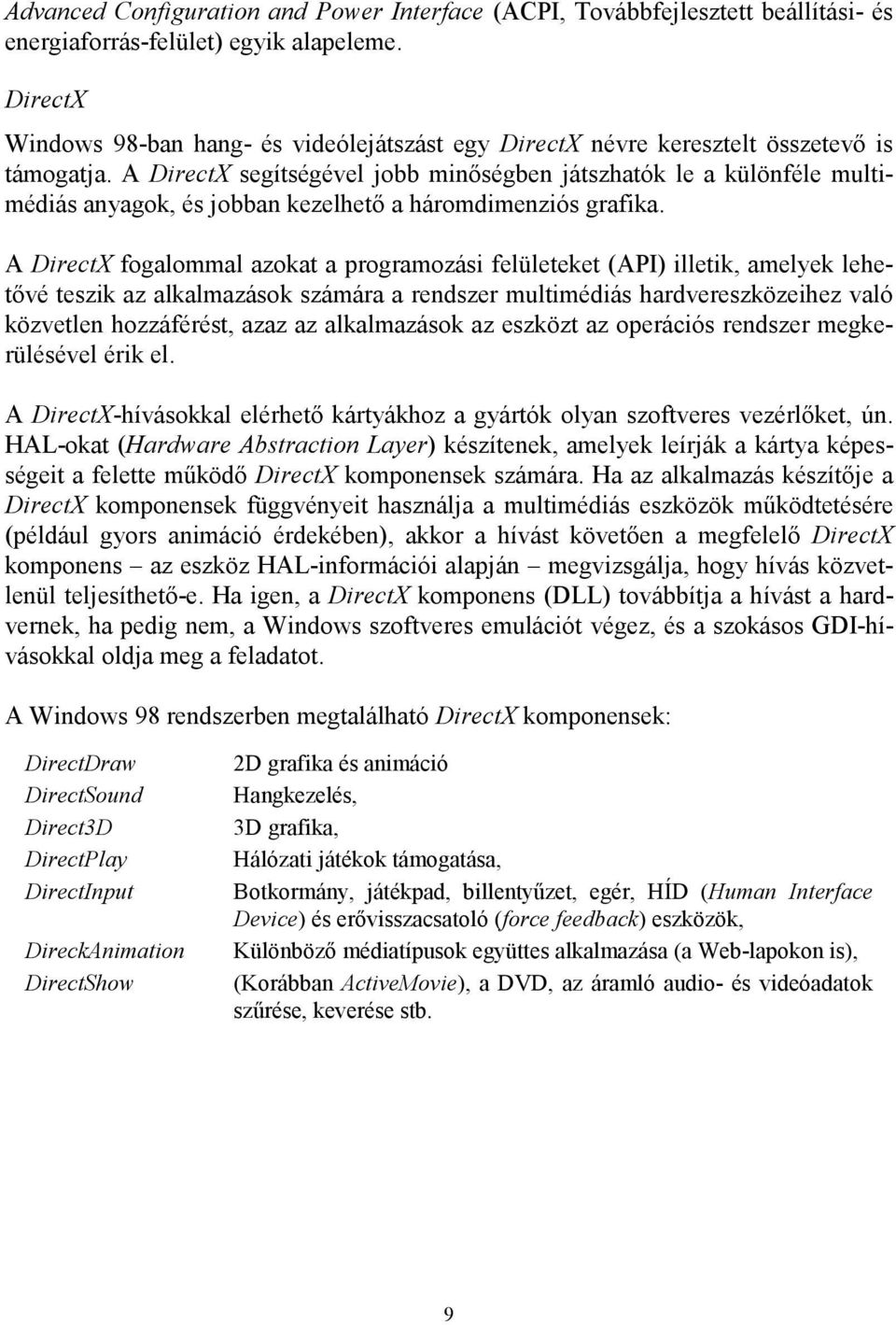 A DirectX segítségével jobb minőségben játszhatók le a különféle multimédiás anyagok, és jobban kezelhető a háromdimenziós grafika.