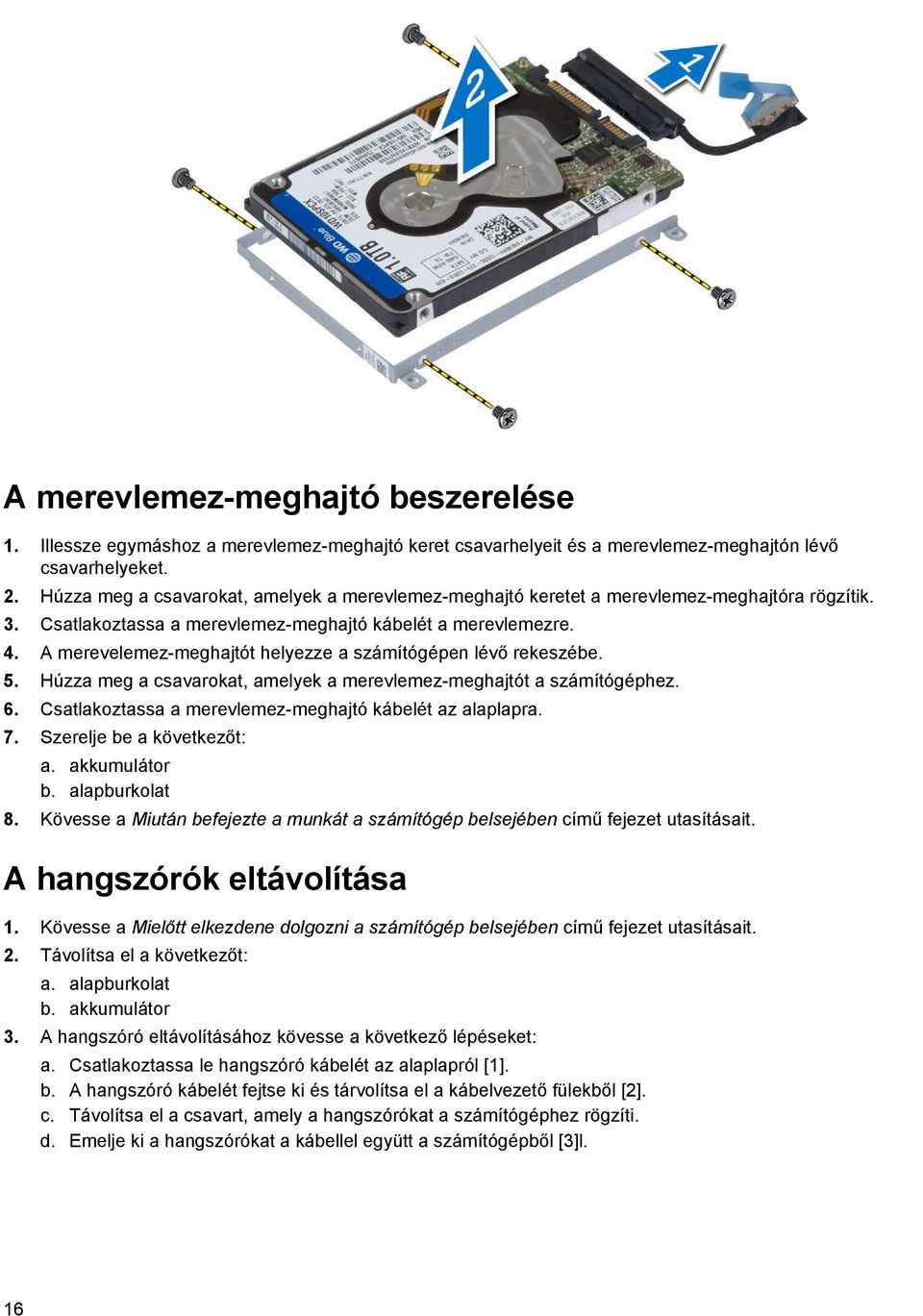 A merevelemez-meghajtót helyezze a számítógépen lévő rekeszébe. 5. Húzza meg a csavarokat, amelyek a merevlemez-meghajtót a számítógéphez. 6. Csatlakoztassa a merevlemez-meghajtó kábelét az alaplapra.