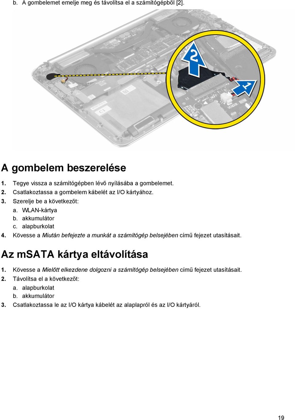 Kövesse a Miután befejezte a munkát a számítógép belsejében című fejezet utasításait. Az msata kártya eltávolítása 1.