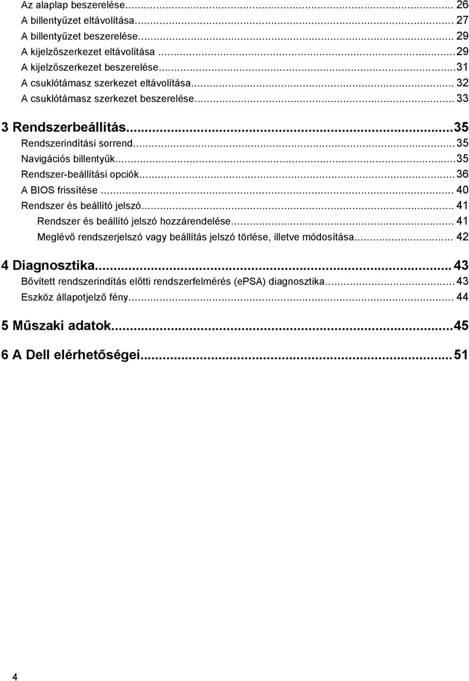 ..35 Rendszer-beállítási opciók...36 A BIOS frissítése... 40 Rendszer és beállító jelszó... 41 Rendszer és beállító jelszó hozzárendelése.