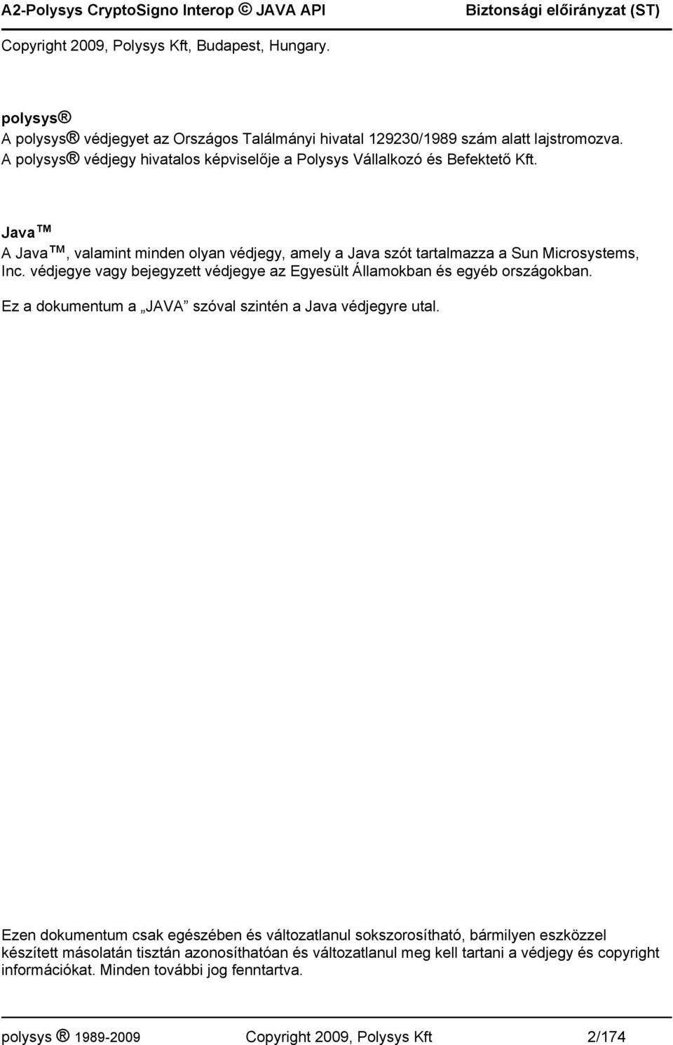 védjegye vagy bejegyzett védjegye az Egyesült Államokban és egyéb országokban. Ez a dokumentum a JAVA szóval szintén a Java védjegyre utal.