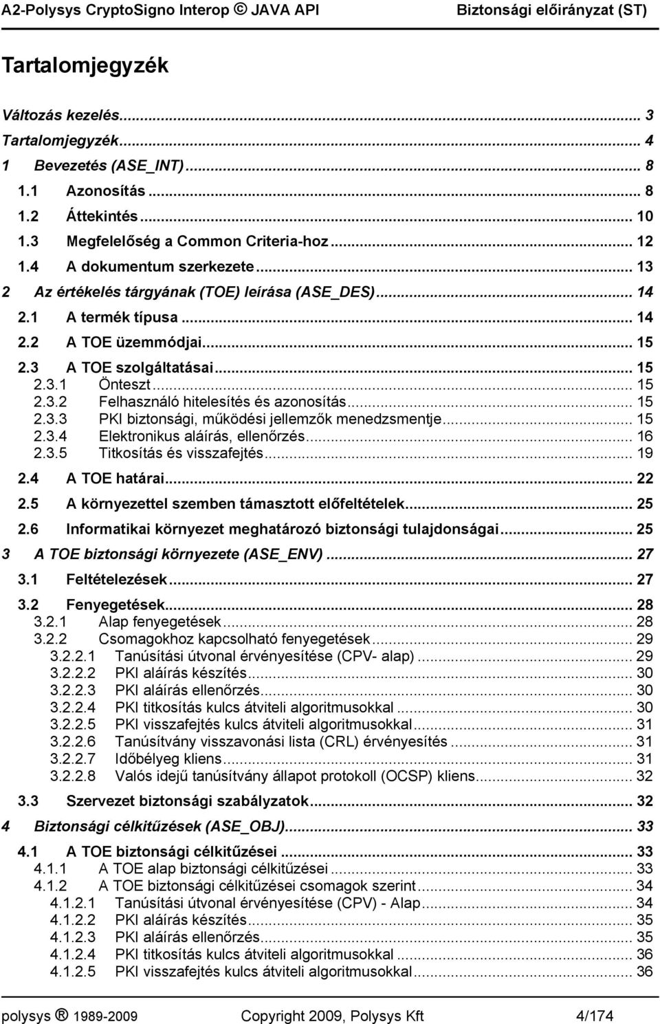 .. 15 2.3.3 PKI biztonsági, működési jellemzők menedzsmentje... 15 2.3.4 Elektronikus aláírás, ellenőrzés... 16 2.3.5 Titkosítás és visszafejtés... 19 2.4 A TOE határai... 22 2.