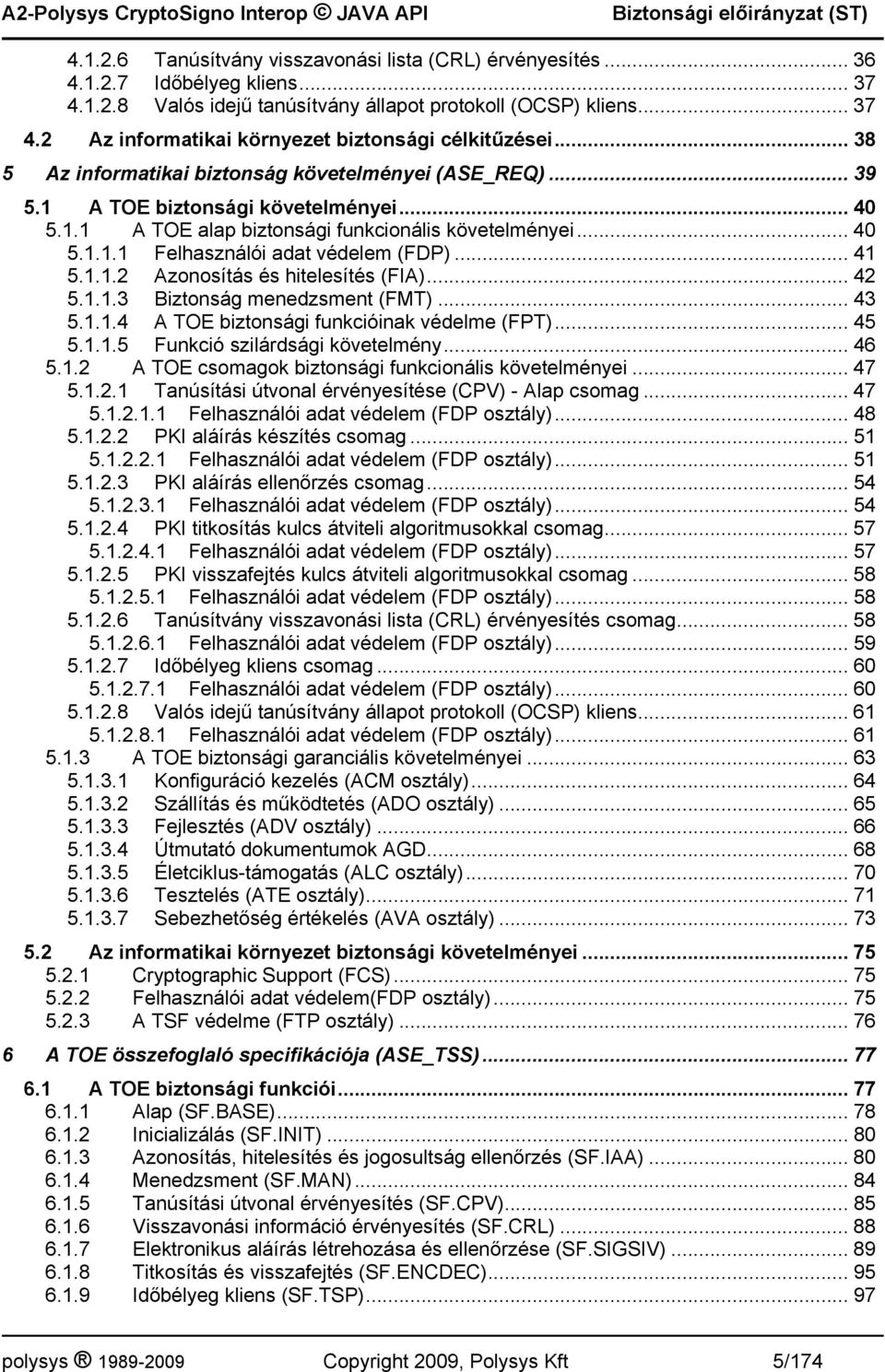 .. 41 5.1.1.2 Azonosítás és hitelesítés (FIA)... 42 5.1.1.3 Biztonság menedzsment (FMT)... 43 5.1.1.4 A TOE biztonsági funkcióinak védelme (FPT)... 45 5.1.1.5 Funkció szilárdsági követelmény... 46 5.