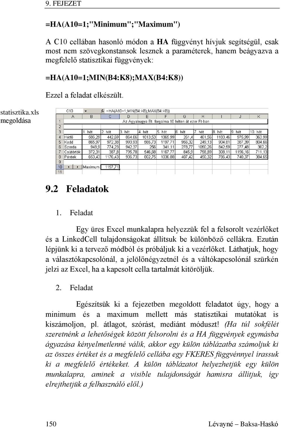 Feladat Egy üres Excel munkalapra helyezzük fel a felsorolt vezérlőket és a LinkedCell tulajdonságokat állítsuk be különböző cellákra. Ezután lépjünk ki a tervező módból és próbáljuk ki a vezérlőket.