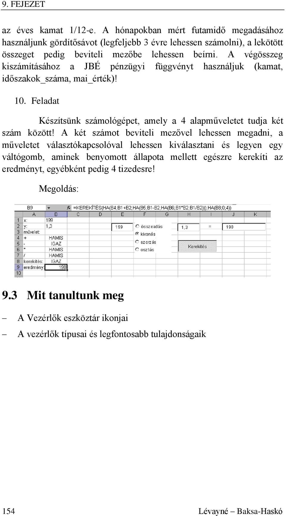 A végösszeg kiszámításához a JBÉ pénzügyi függvényt használjuk (kamat, időszakok_száma, mai_érték)! 10. Feladat Készítsünk számológépet, amely a 4 alapműveletet tudja két szám között!