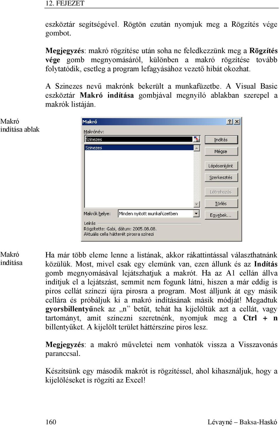 A Szinezes nevű makrónk bekerült a munkafüzetbe. A Visual Basic eszköztár Makró indítása gombjával megnyíló ablakban szerepel a makrók listáján.