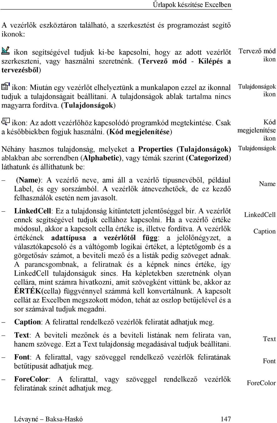 A tulajdonságok ablak tartalma nincs magyarra fordítva. (Tulajdonságok) ikon: Az adott vezérlőhöz kapcsolódó programkód megtekintése. Csak a későbbiekben fogjuk használni.