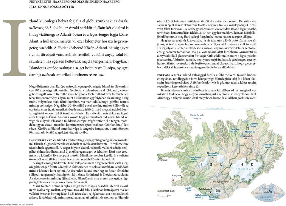 A Földet körbeérő Közép-Atlanti-hátság egyre nyílik, töredező vonulatának réseiből vulkáni anyag tolul föl szüntelen.
