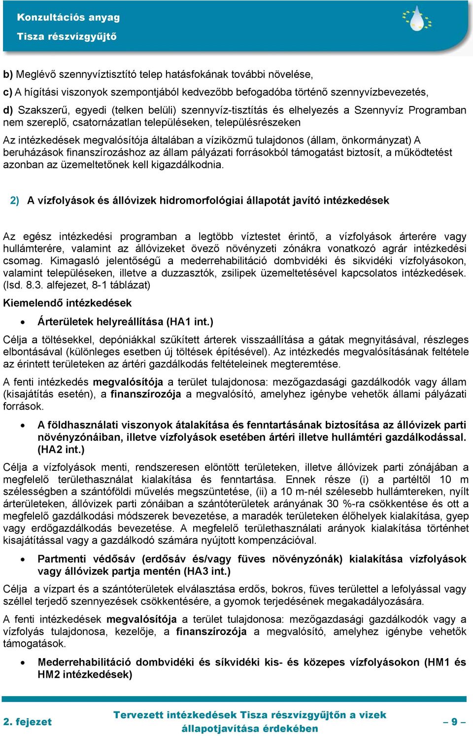 önkormányzat) A beruházások finanszírozáshoz az állam pályázati forrásokból támogatást biztosít, a működtetést azonban az üzemeltetőnek kell kigazdálkodnia.