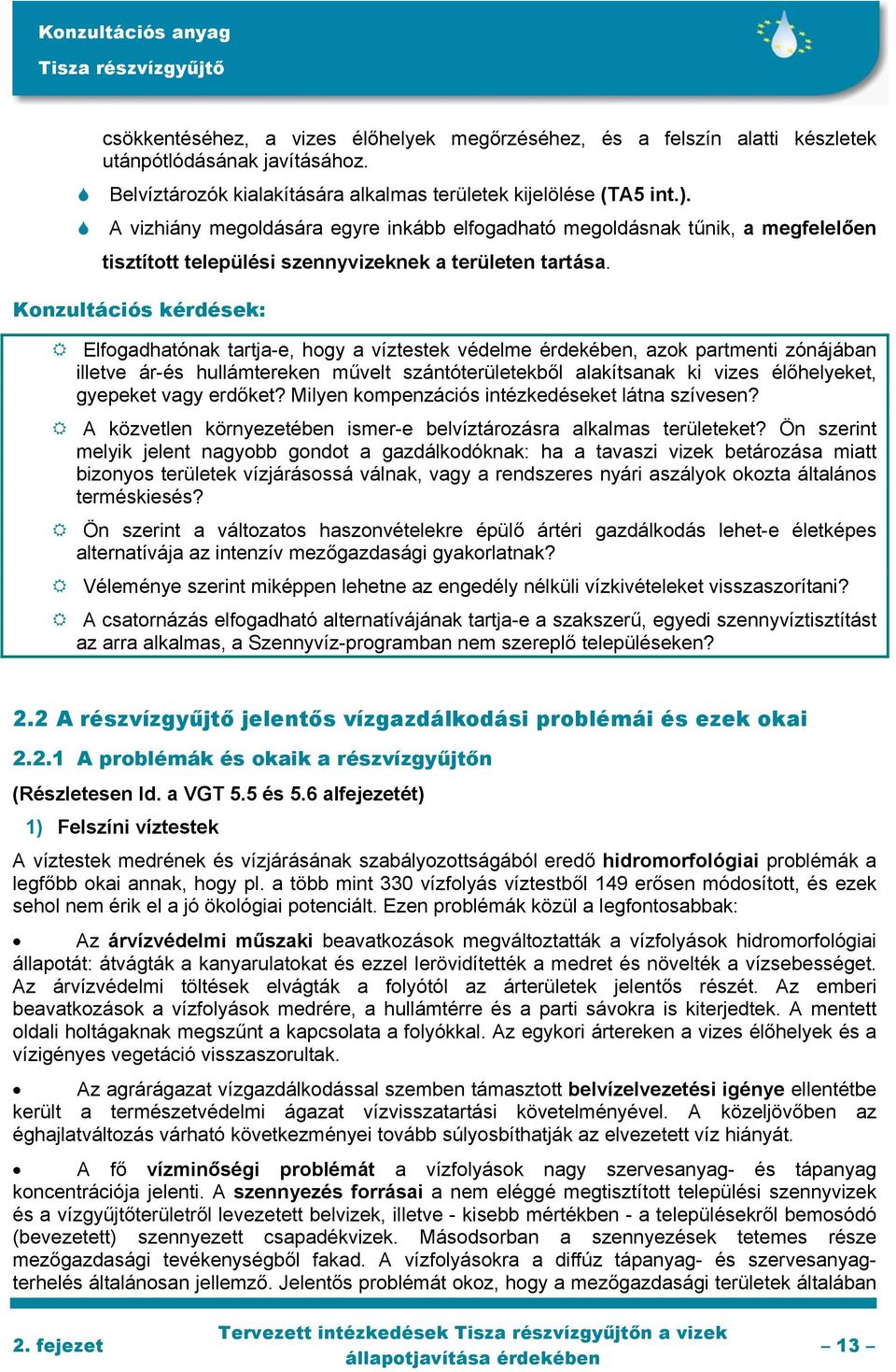 Konzultációs kérdések: Elfogadhatónak tartja-e, hogy a víztestek védelme érdekében, azok partmenti zónájában illetve ár-és hullámtereken művelt szántóterületekből alakítsanak ki vizes élőhelyeket,