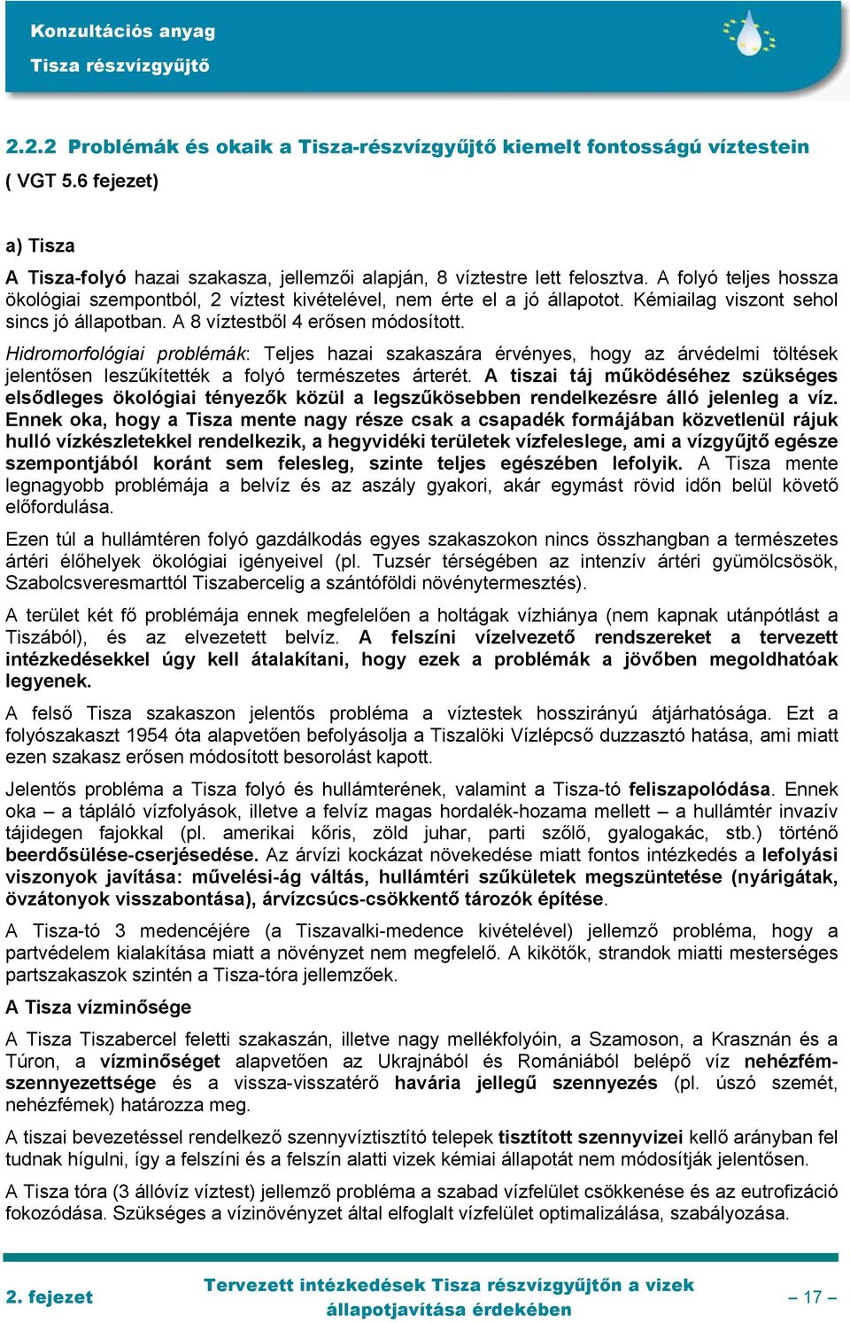 Hidromorfológiai problémák: Teljes hazai szakaszára érvényes, hogy az árvédelmi töltések jelentősen leszűkítették a folyó természetes árterét.