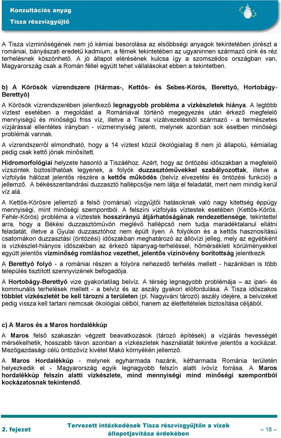 b) A Körösök vízrendszere (Hármas-, Kettős- és Sebes-Körös, Berettyó, Hortobágy- Berettyó) A Körösök vízrendszerében jelentkező legnagyobb probléma a vízkészletek hiánya.