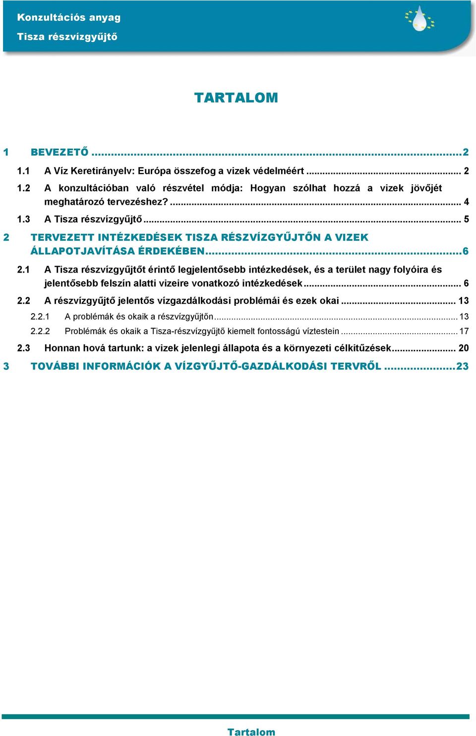 1 A t érintő legjelentősebb intézkedések, és a terület nagy folyóira és jelentősebb felszín alatti vizeire vonatkozó intézkedések... 6 2.