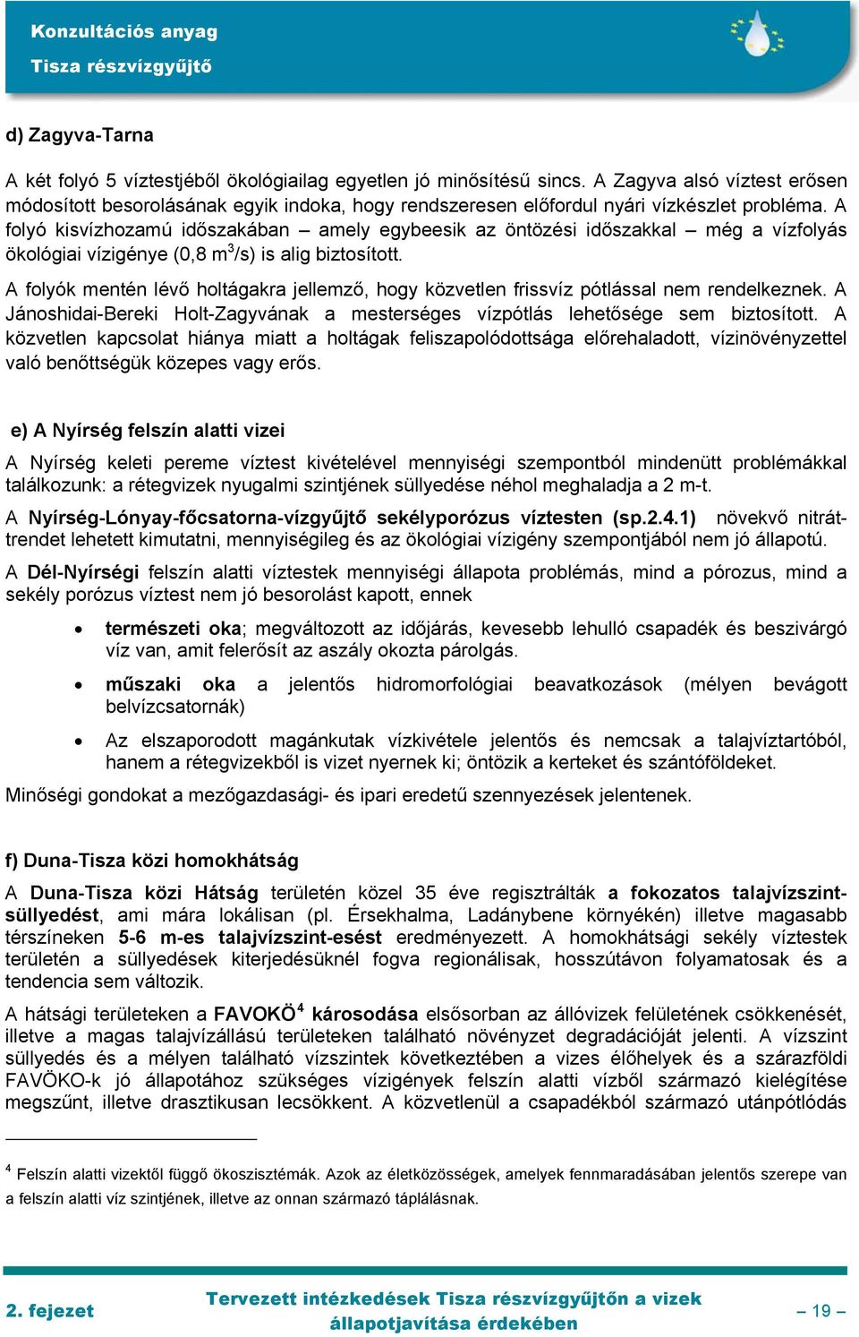 A folyó kisvízhozamú időszakában amely egybeesik az öntözési időszakkal még a vízfolyás ökológiai vízigénye (0,8 m 3 /s) is alig biztosított.