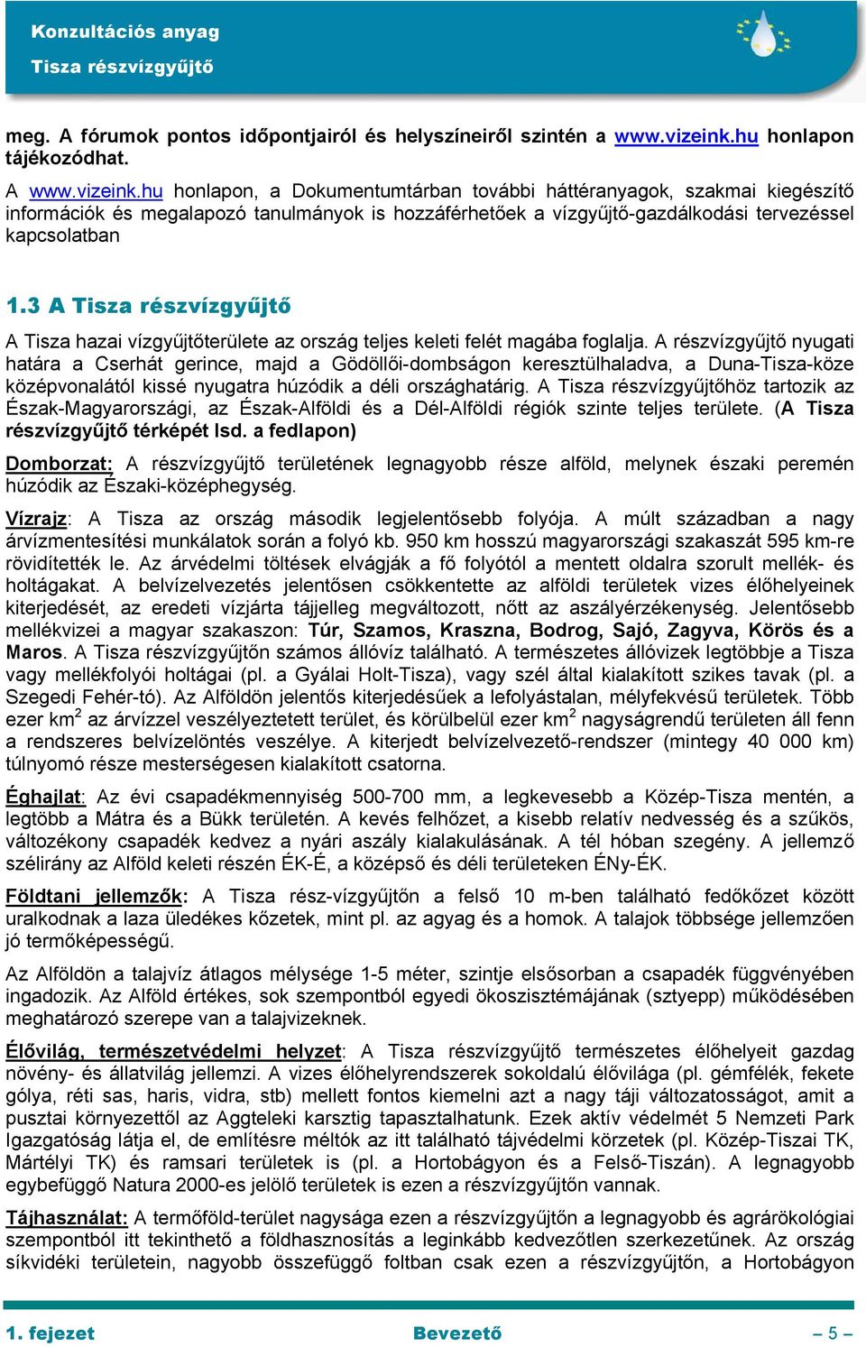 hu honlapon, a Dokumentumtárban további háttéranyagok, szakmai kiegészítő információk és megalapozó tanulmányok is hozzáférhetőek a vízgyűjtő-gazdálkodási tervezéssel kapcsolatban 1.