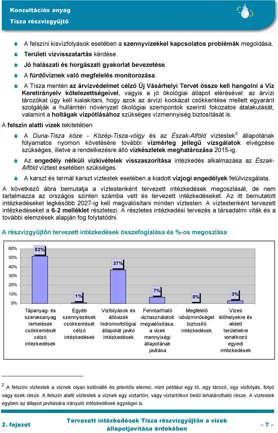 A Tisza mentén az árvízvédelmet célzó Új Vásárhelyi Tervet össze kell hangolni a Víz Keretirányelv kötelezettségeivel, vagyis a jó ökológiai állapot elérésével: az árvízi tározókat úgy kell
